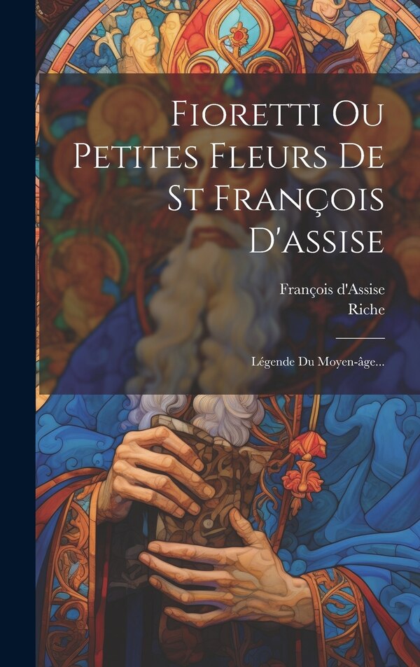 Fioretti Ou Petites Fleurs De St François D'assise, Hardcover | Indigo Chapters