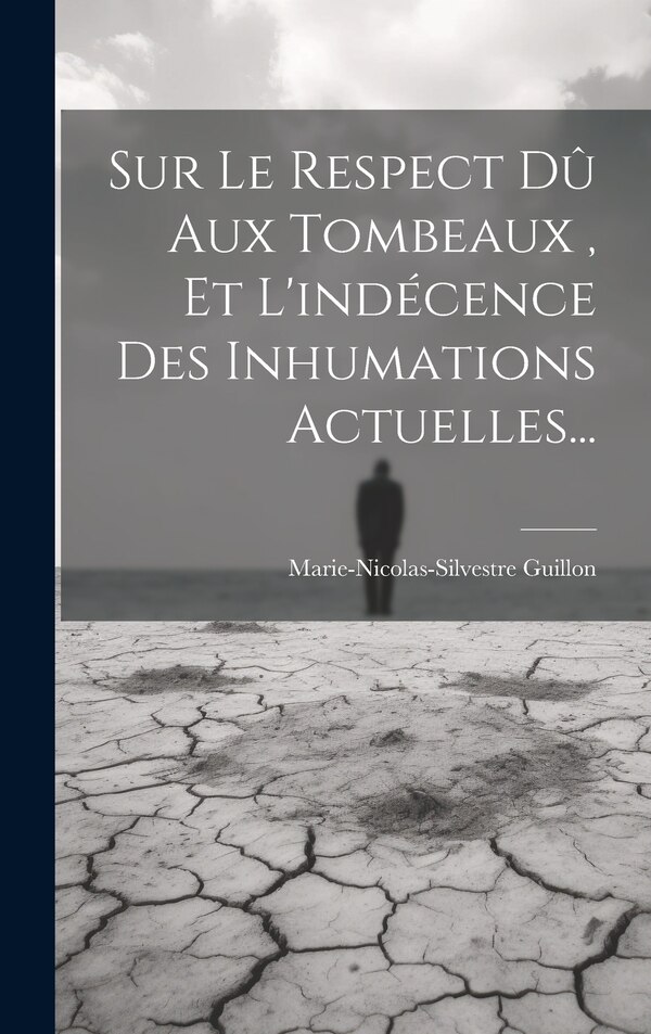 Sur Le Respect Dû Aux Tombeaux Et L'indécence Des Inhumations Actuelles. by Marie-Nicolas-Silvestre Guillon, Hardcover | Indigo Chapters