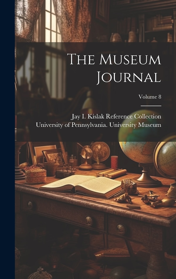 The Museum Journal; Volume 8 by University of Pennsylvania Universit, Hardcover | Indigo Chapters