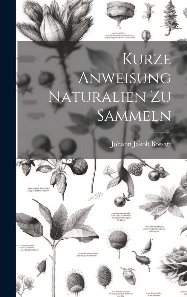 Kurze Anweisung Naturalien Zu Sammeln by Johann Jakob Bossart, Hardcover | Indigo Chapters