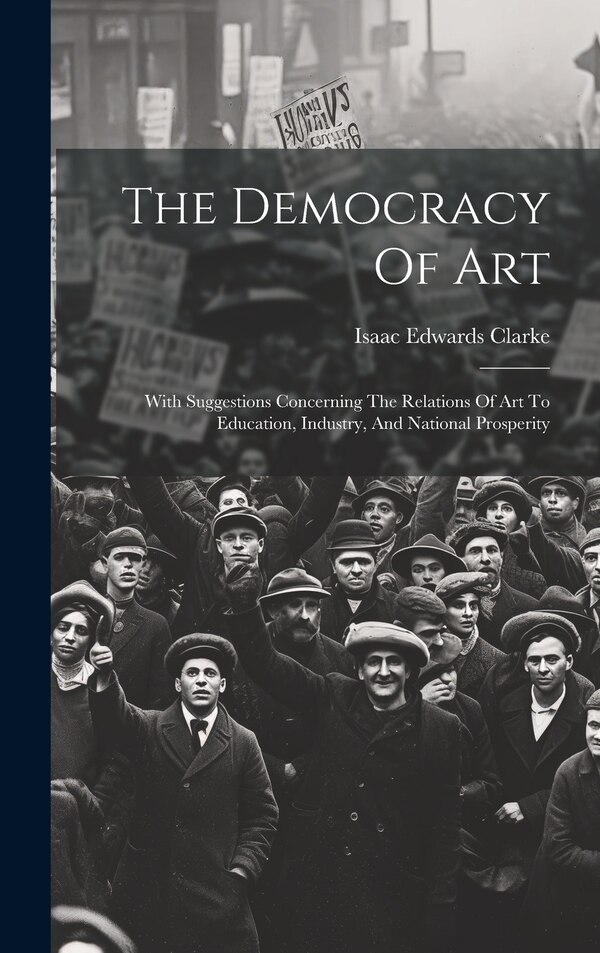 The Democracy Of Art by Isaac Edwards Clarke, Hardcover | Indigo Chapters