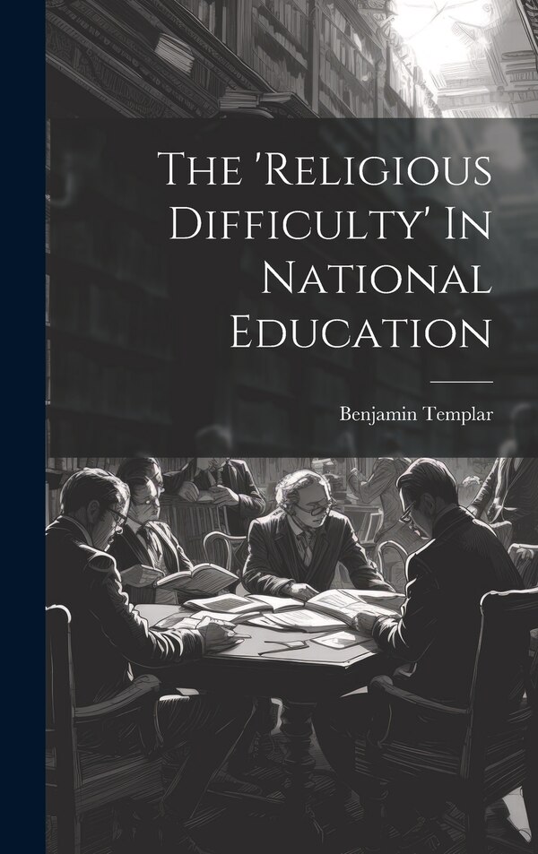 The 'religious Difficulty' In National Education by Benjamin Templar, Hardcover | Indigo Chapters