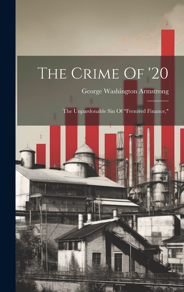 The Crime Of '20 by George Washington Armstrong, Hardcover | Indigo Chapters