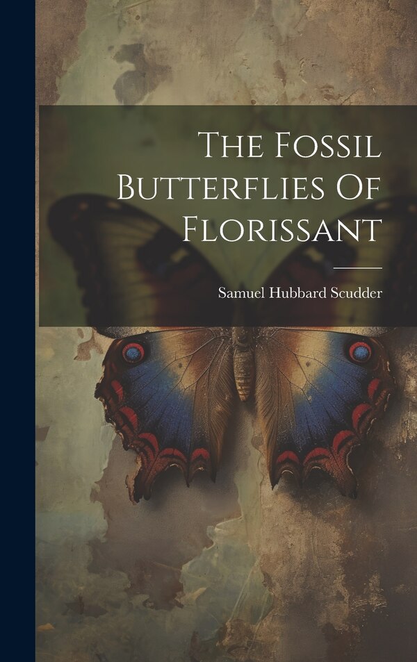 The Fossil Butterflies Of Florissant by Samuel Hubbard Scudder, Hardcover | Indigo Chapters