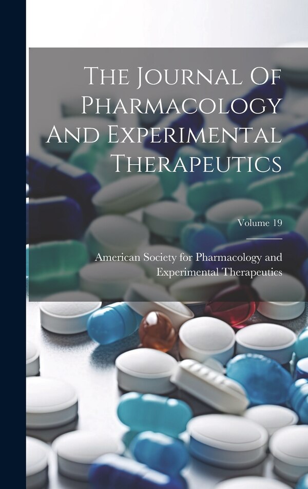The Journal Of Pharmacology And Experimental Therapeutics; Volume 19 by American Society for Pharmacology and, Hardcover | Indigo Chapters