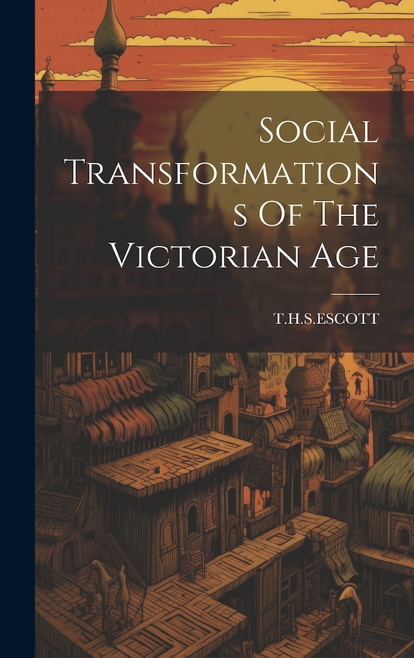 Social Transformations Of The Victorian Age by T H S Escott, Hardcover | Indigo Chapters