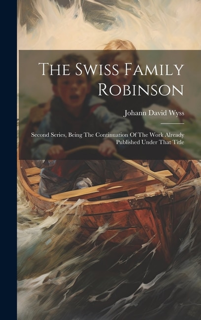 The Swiss Family Robinson by Johann David Wyss, Hardcover | Indigo Chapters