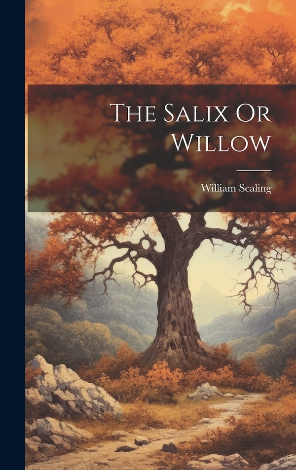 The Salix Or Willow by William Scaling, Hardcover | Indigo Chapters