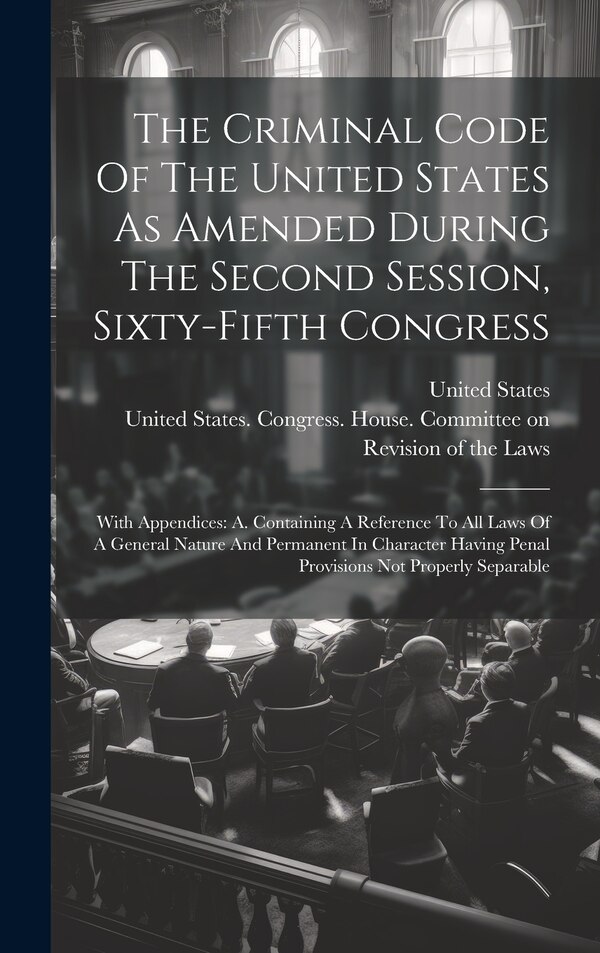 The Criminal Code Of The United States As Amended During The Second Session Sixty-fifth Congress, Hardcover | Indigo Chapters