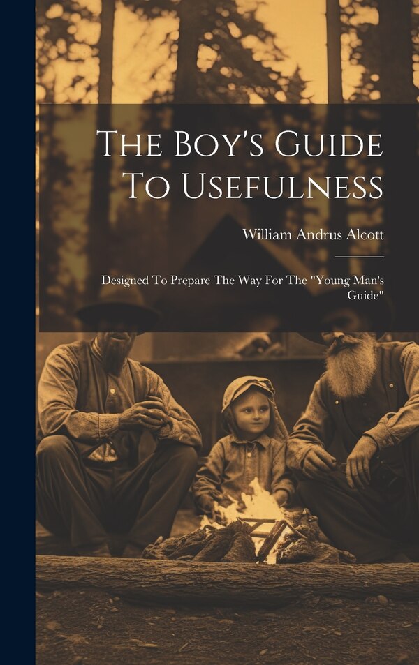 The Boy's Guide To Usefulness by William Andrus Alcott, Hardcover | Indigo Chapters