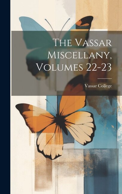 The Vassar Miscellany Volumes 22-23 by Vassar College, Hardcover | Indigo Chapters