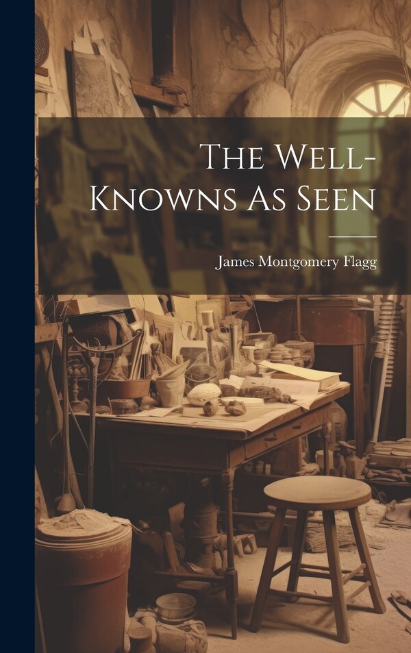The Well-knowns As Seen by James Montgomery Flagg, Hardcover | Indigo Chapters
