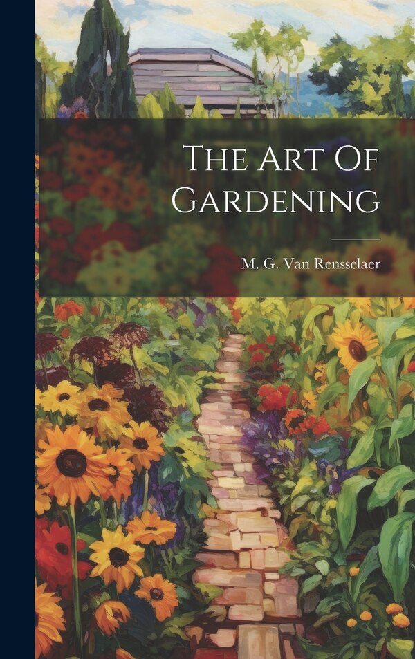 The Art Of Gardening by M G Van Rensselaer ((Mrs Schuyler)), Hardcover | Indigo Chapters
