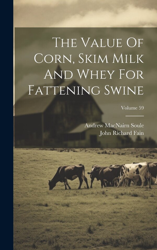 The Value Of Corn Skim Milk And Whey For Fattening Swine; Volume 59 by Andrew Macnairn Soule, Hardcover | Indigo Chapters
