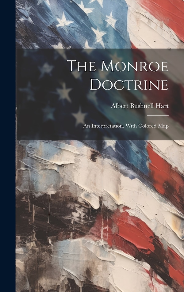 The Monroe Doctrine by Albert Bushnell Hart, Hardcover | Indigo Chapters