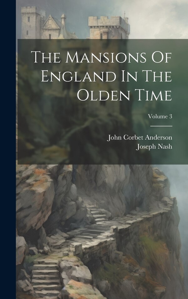 The Mansions Of England In The Olden Time; Volume 3 by Joseph Nash, Hardcover | Indigo Chapters