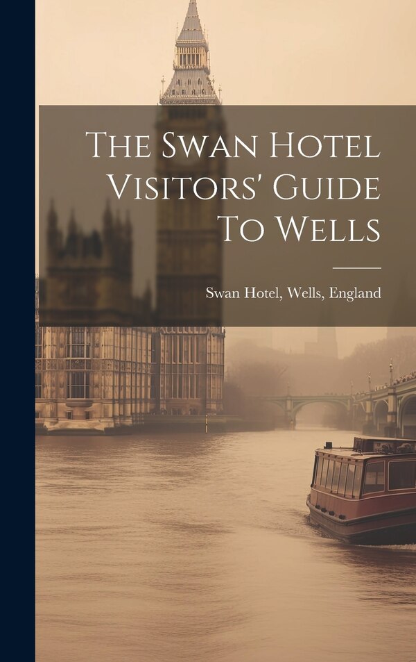The Swan Hotel Visitors' Guide To Wells by Wells England Swan Hotel, Hardcover | Indigo Chapters
