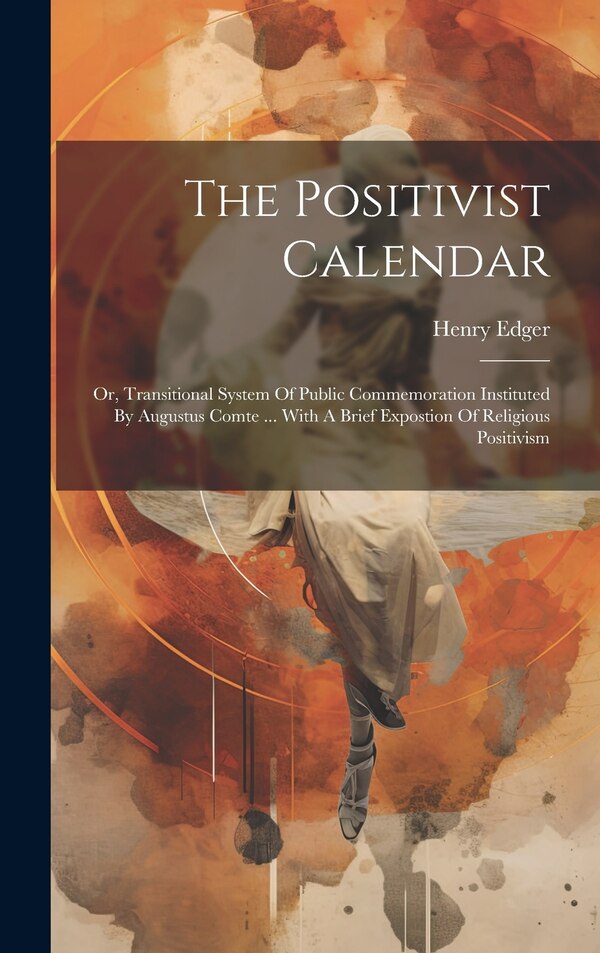 The Positivist Calendar by Henry Edger, Hardcover | Indigo Chapters