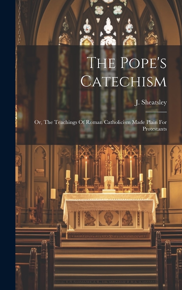 The Pope's Catechism by J Sheatsley, Hardcover | Indigo Chapters