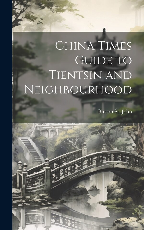 China Times Guide to Tientsin and Neighbourhood by Burton St John, Hardcover | Indigo Chapters