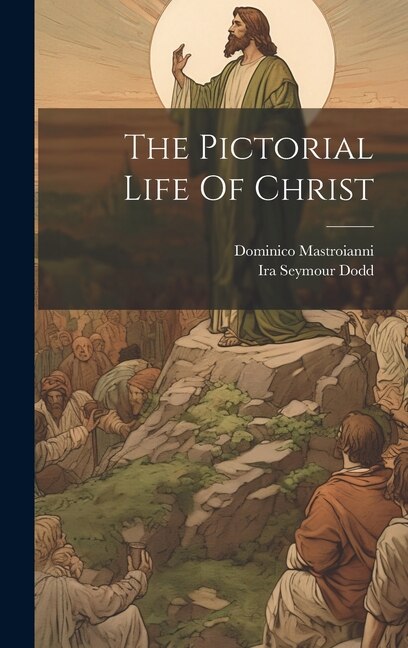 The Pictorial Life Of Christ by Ira Seymour Dodd, Hardcover | Indigo Chapters