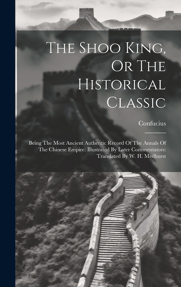 The Shoo King Or The Historical Classic by Confucius, Hardcover | Indigo Chapters