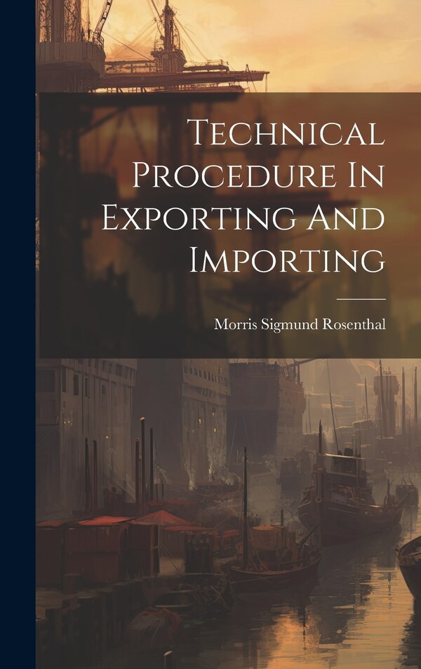 Technical Procedure In Exporting And Importing by Morris Sigmund Rosenthal, Hardcover | Indigo Chapters