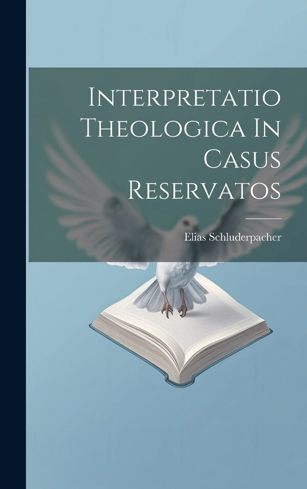 Interpretatio Theologica In Casus Reservatos by Elias Schluderpacher, Hardcover | Indigo Chapters