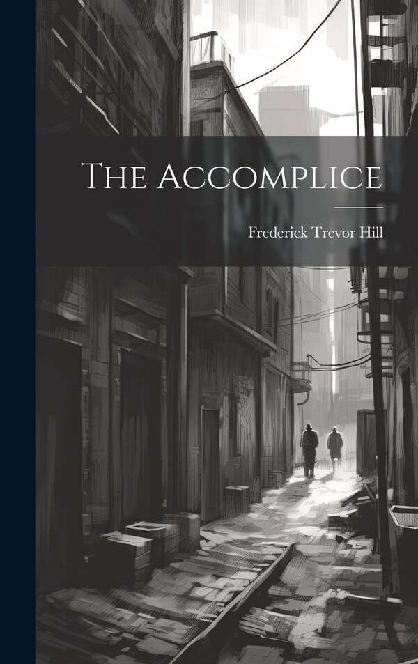 The Accomplice by Frederick Trevor Hill, Hardcover | Indigo Chapters