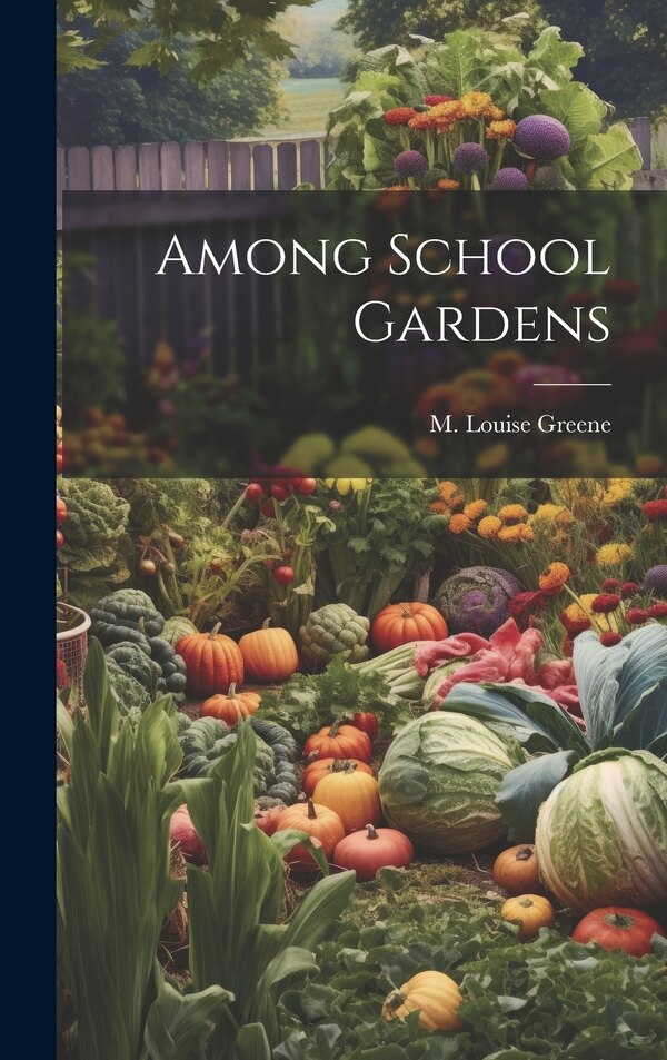 Among School Gardens by M Louise Greene, Hardcover | Indigo Chapters
