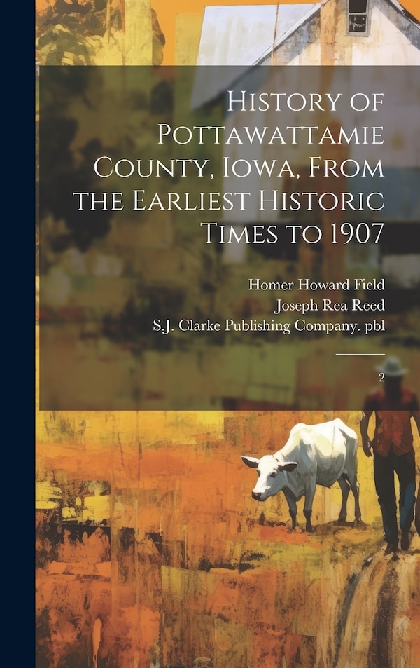 History of Pottawattamie County Iowa From the Earliest Historic Times to 1907 by Homer Howard Field, Hardcover | Indigo Chapters