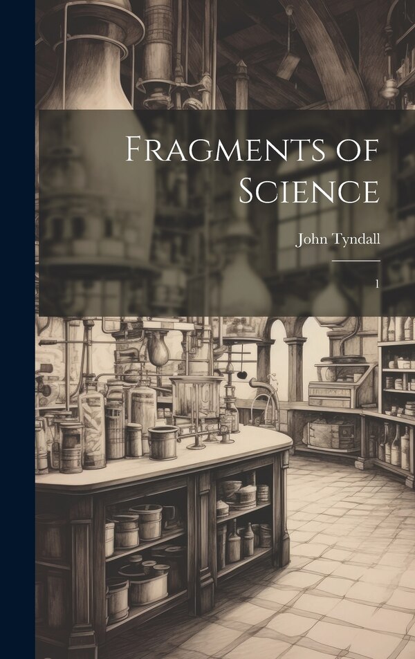 Fragments of Science by John Tyndall, Hardcover | Indigo Chapters