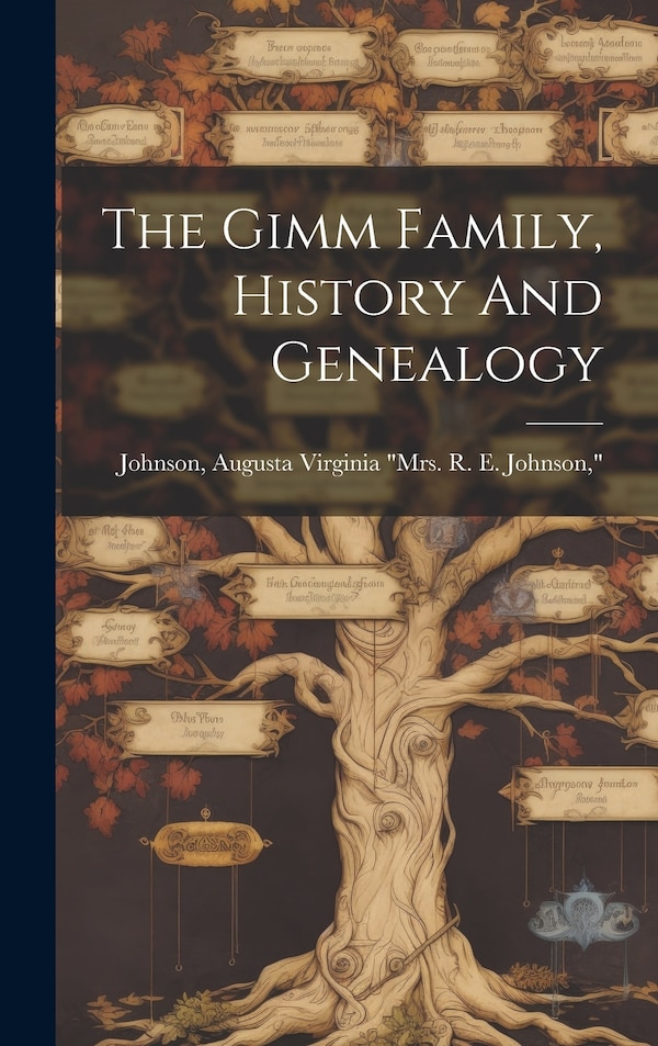 The Gimm Family History And Genealogy by Augusta Virginia (Voigt) M Johnson, Hardcover | Indigo Chapters