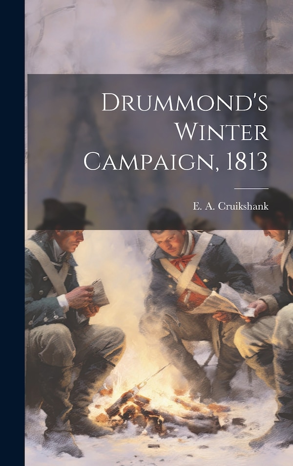 Drummond's Winter Campaign 1813 by E a Cruikshank, Hardcover | Indigo Chapters