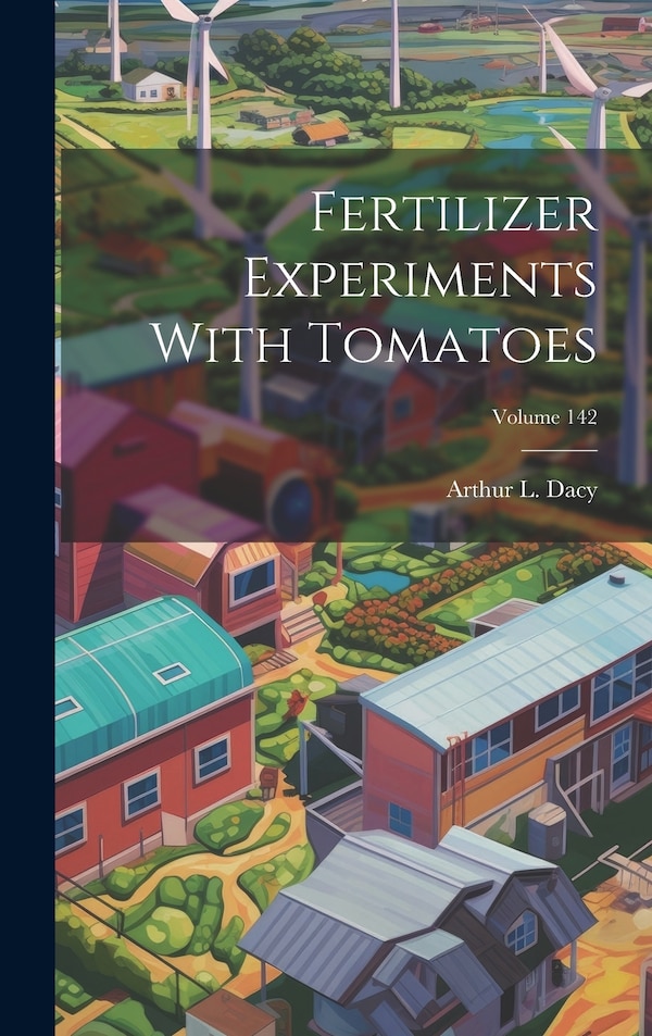 Fertilizer Experiments With Tomatoes; Volume 142 by Dacy Arthur L, Hardcover | Indigo Chapters