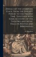 Annals of the Liverpool Stage From the Earliest Period to the Present Time Together With Some Account of the Theatres and Music Halls in