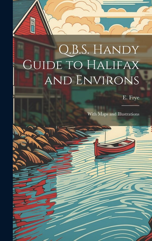 Q.B.S. Handy Guide to Halifax and Environs by E Frye, Hardcover | Indigo Chapters