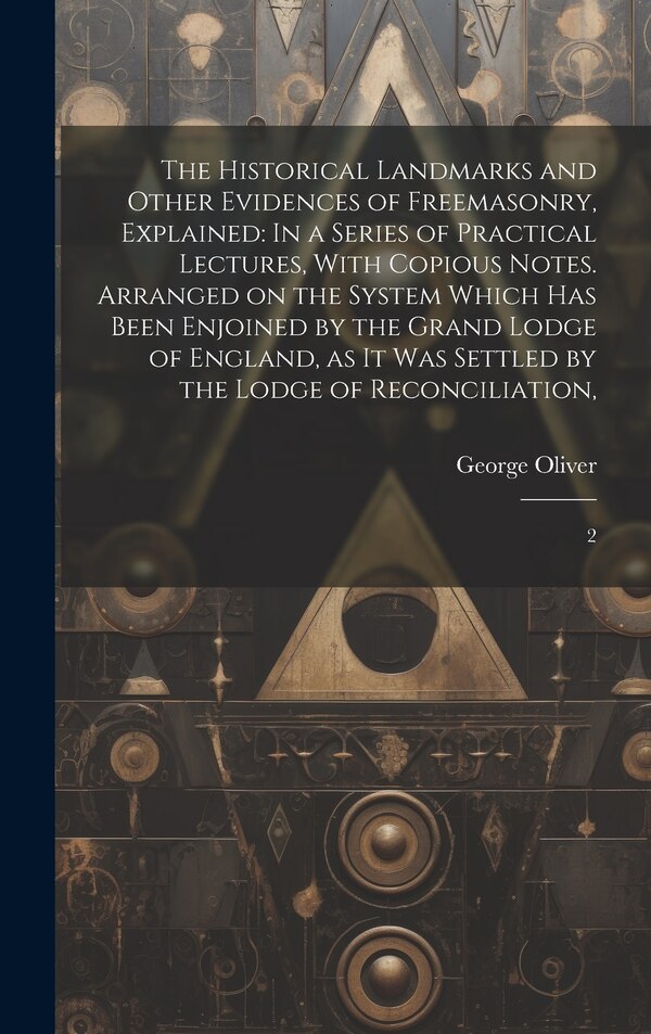 The Historical Landmarks and Other Evidences of Freemasonry Explained by George Oliver, Hardcover | Indigo Chapters