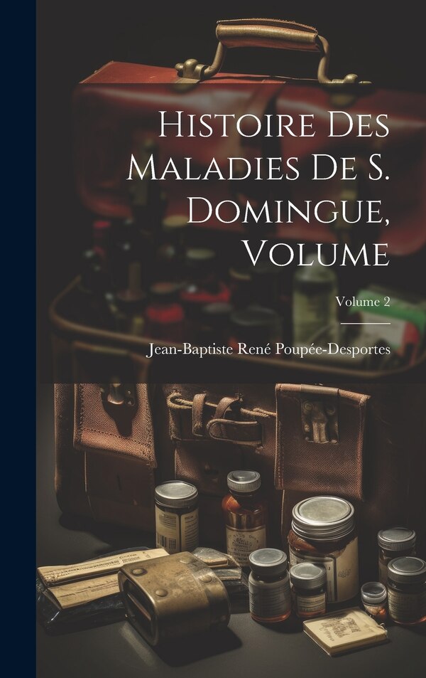 Histoire des Maladies de S. Domingue Volume; Volume 2 by Jean-baptiste René Poupée-desportes, Hardcover | Indigo Chapters