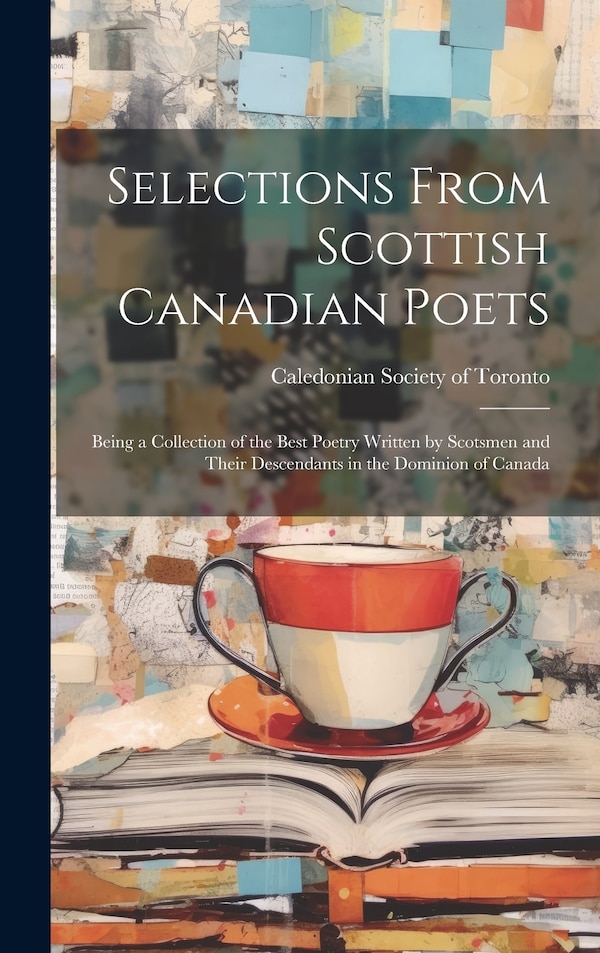 Selections From Scottish Canadian Poets by Caledonian Society Of Toronto, Hardcover | Indigo Chapters