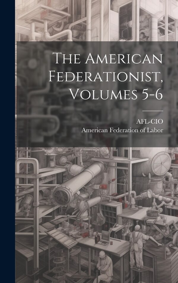 The American Federationist Volumes 5-6 by Afl-cio, Hardcover | Indigo Chapters