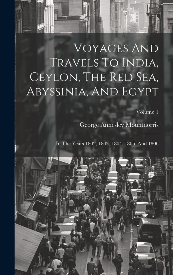 Voyages And Travels To India Ceylon The Red Sea Abyssinia And Egypt by George Annesley Mountnorris (earl Of), Hardcover | Indigo Chapters