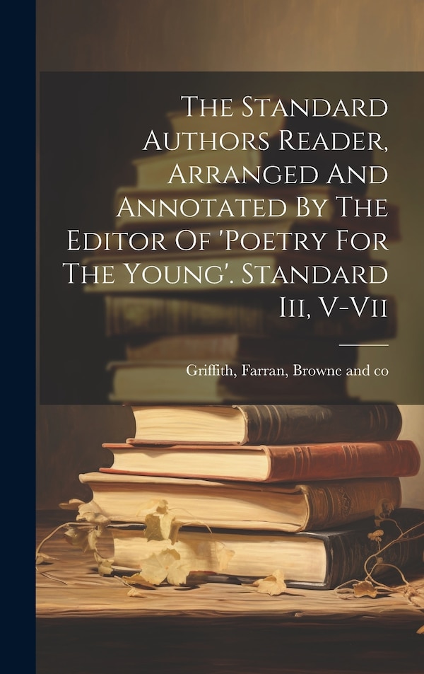The Standard Authors Reader Arranged And Annotated By The Editor Of 'poetry For The Young'. Standard Iii V-vii by Farran Browne and co Griffith