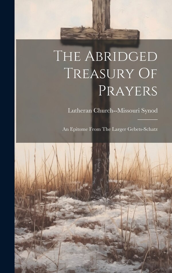 The Abridged Treasury Of Prayers by Lutheran Church-missouri Synod, Hardcover by Lutheran Church-missouri Synod | Indigo Chapters