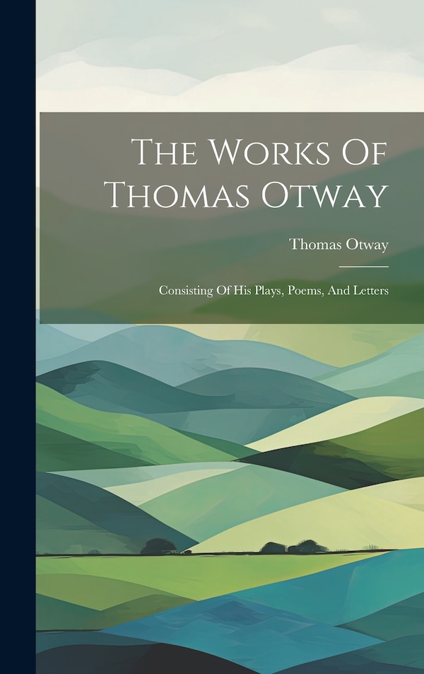The Works Of Thomas Otway, Hardcover | Indigo Chapters