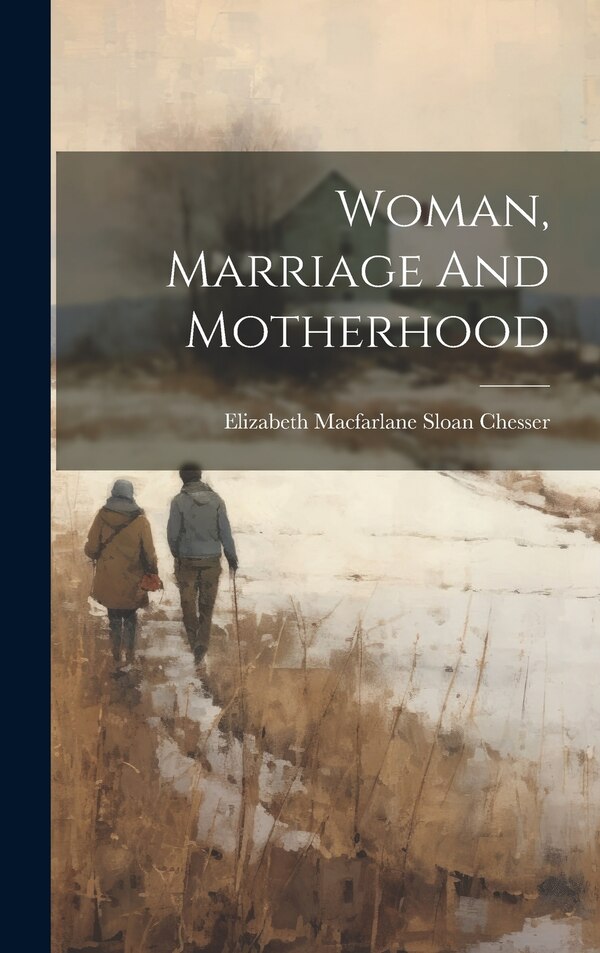 Woman Marriage And Motherhood by Elizabeth Macfarlane Sloan Chesser, Hardcover | Indigo Chapters