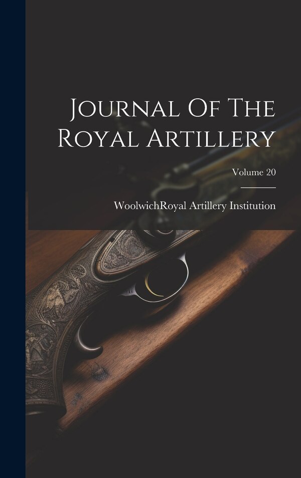 Journal Of The Royal Artillery; Volume 20 by England) Royal Art Woolwich (London, Hardcover | Indigo Chapters