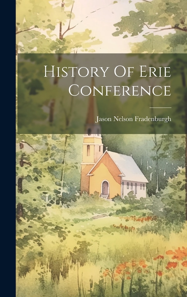History Of Erie Conference by Jason Nelson Fradenburgh, Hardcover | Indigo Chapters