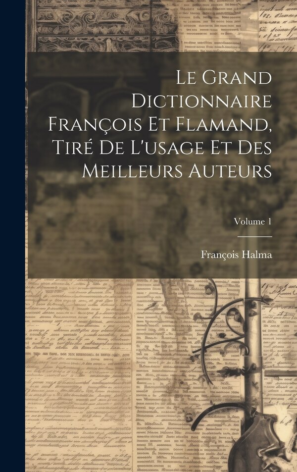 Le Grand Dictionnaire François Et Flamand Tiré De L'usage Et Des Meilleurs Auteurs; Volume 1 by François Halma, Hardcover | Indigo Chapters