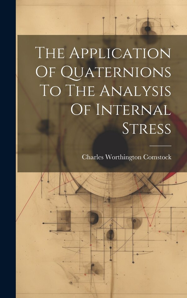 The Application Of Quaternions To The Analysis Of Internal Stress by Charles Worthington Comstock, Hardcover | Indigo Chapters